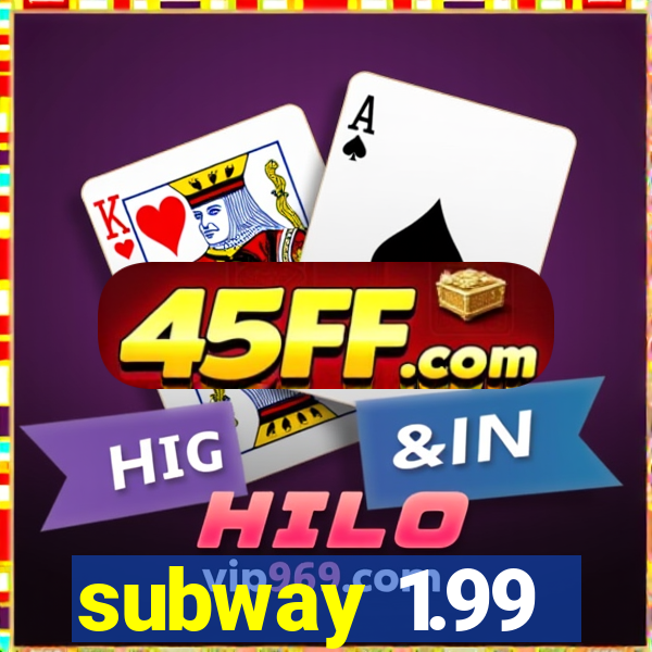 subway 1.99